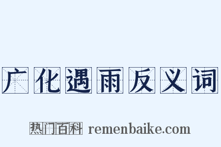 广化遇雨反义词是什么意思的图片